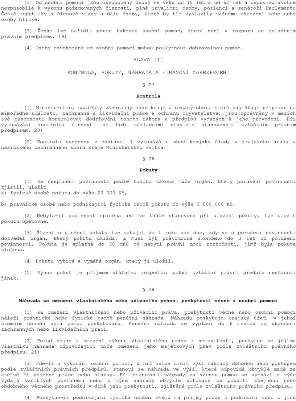 (3) Ženám lze nařídit pouze takovou osobní pomoc, která není v rozporu se zvláštním právním předpisem. 19) (4) Osoby osvobozené od osobní pomoci mohou poskytnout dobrovolnou pomoc.