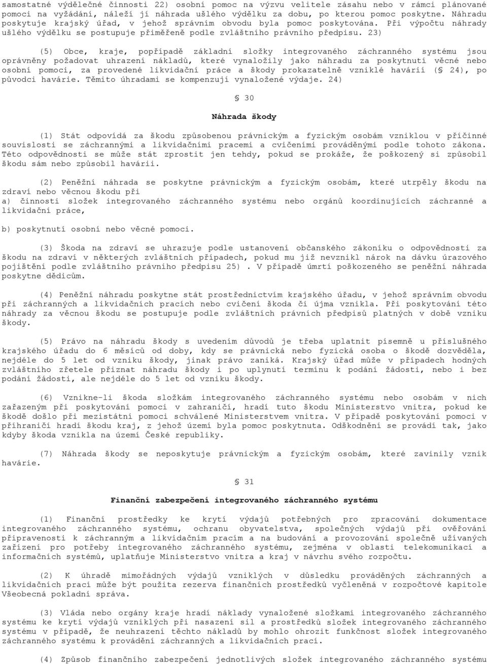 23) (5) Obce, kraje, popřípadě základní složky integrovaného záchranného systému jsou oprávněny požadovat uhrazení nákladů, které vynaložily jako náhradu za poskytnutí věcné nebo osobní pomoci, za