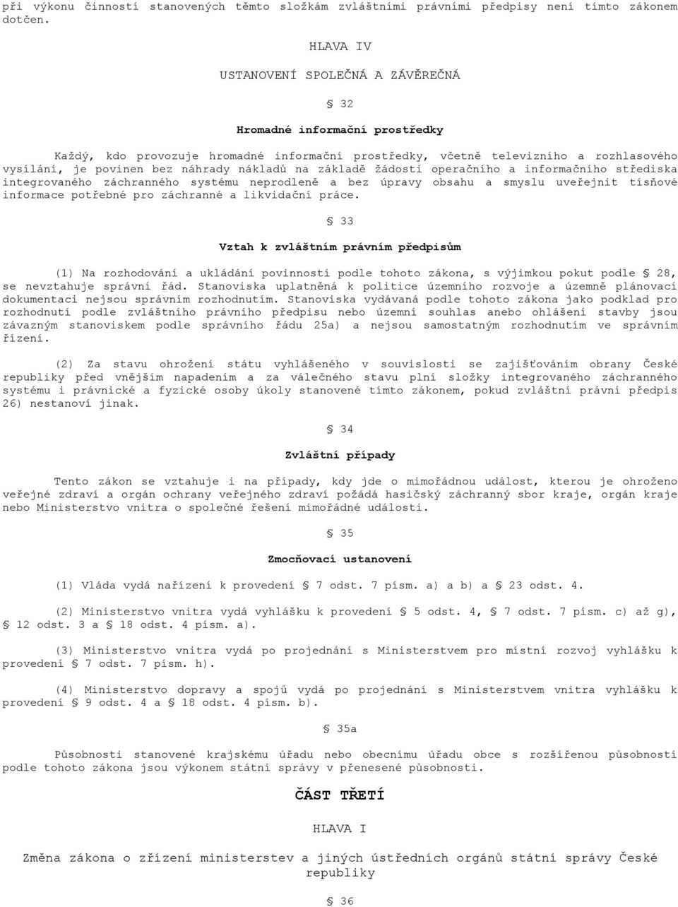 nákladů na základě žádosti operačního a informačního střediska integrovaného záchranného systému neprodleně a bez úpravy obsahu a smyslu uveřejnit tísňové informace potřebné pro záchranné a