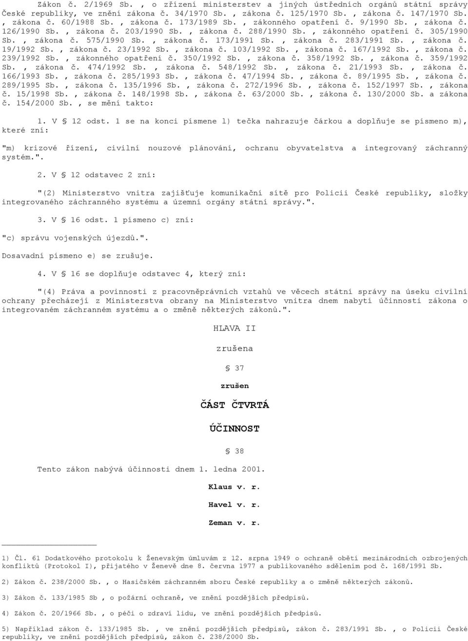 , zákona č. 173/1991 Sb., zákona č. 283/1991 Sb., zákona č. 19/1992 Sb., zákona č. 23/1992 Sb., zákona č. 103/1992 Sb., zákona č. 167/1992 Sb., zákona č. 239/1992 Sb., zákonného opatření č.