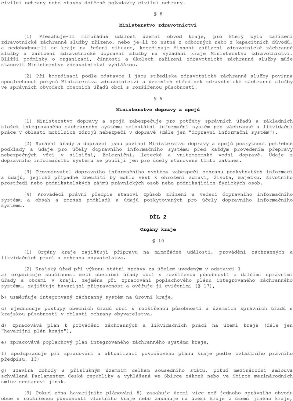 důvodů, a nedohodnou-li se kraje na řešení situace, koordinuje činnost zařízení zdravotnické záchranné služby a zařízení zdravotnické dopravní služby na vyžádání kraje Ministerstvo zdravotnictví.