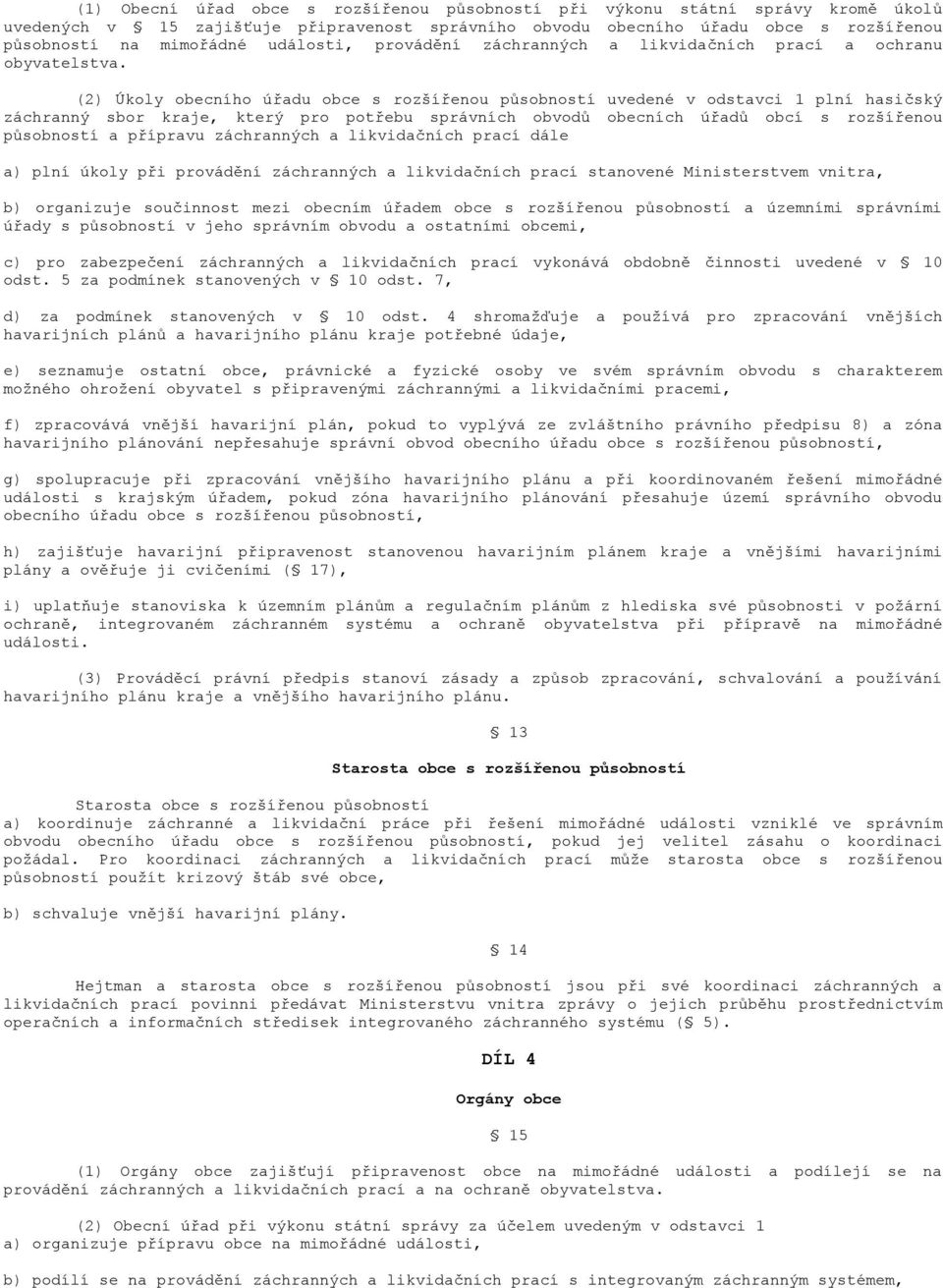 (2) Úkoly obecního úřadu obce s rozšířenou působností uvedené v odstavci 1 plní hasičský záchranný sbor kraje, který pro potřebu správních obvodů obecních úřadů obcí s rozšířenou působností a