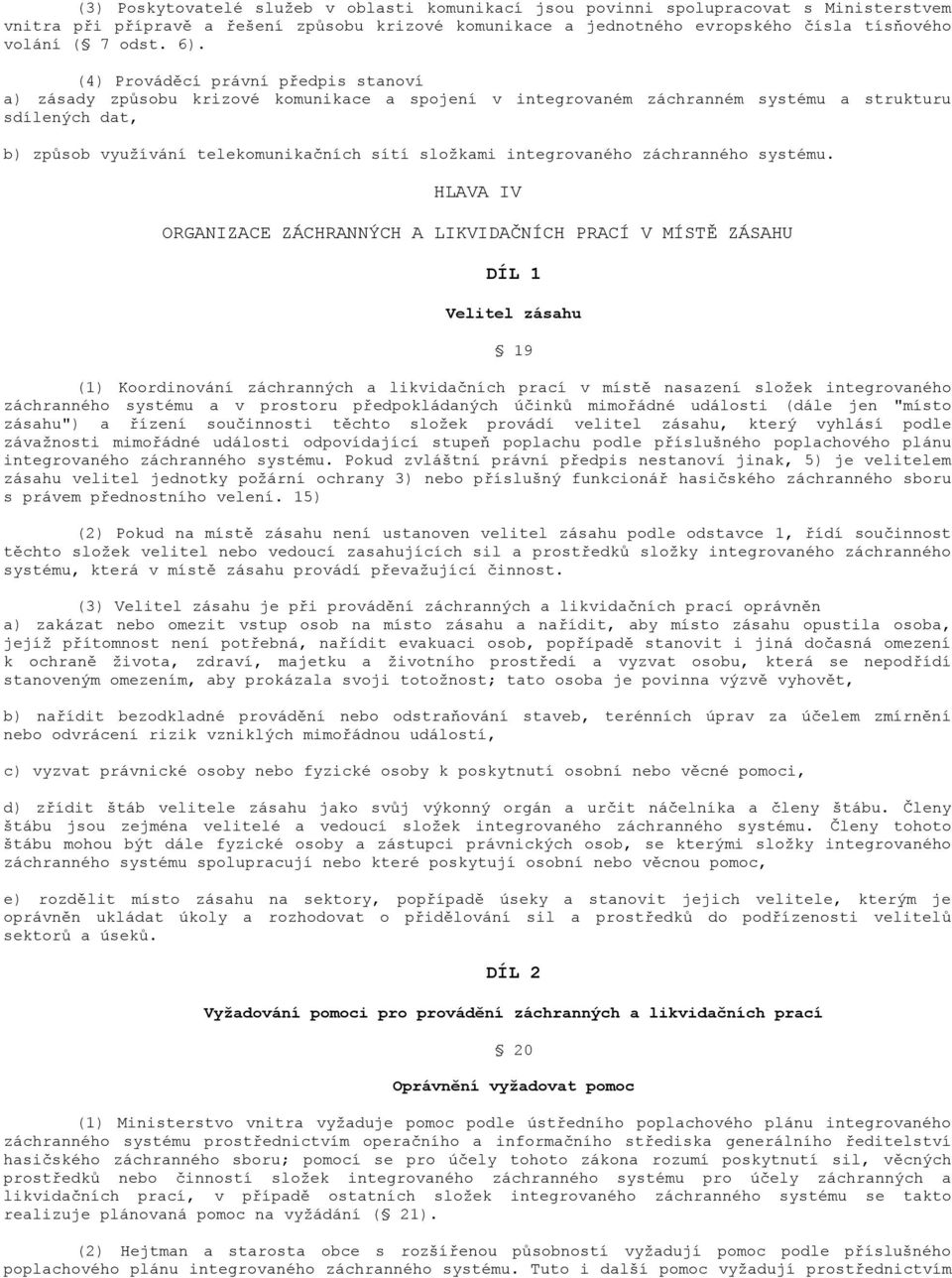 (4) Prováděcí právní předpis stanoví a) zásady způsobu krizové komunikace a spojení v integrovaném záchranném systému a strukturu sdílených dat, b) způsob využívání telekomunikačních sítí složkami