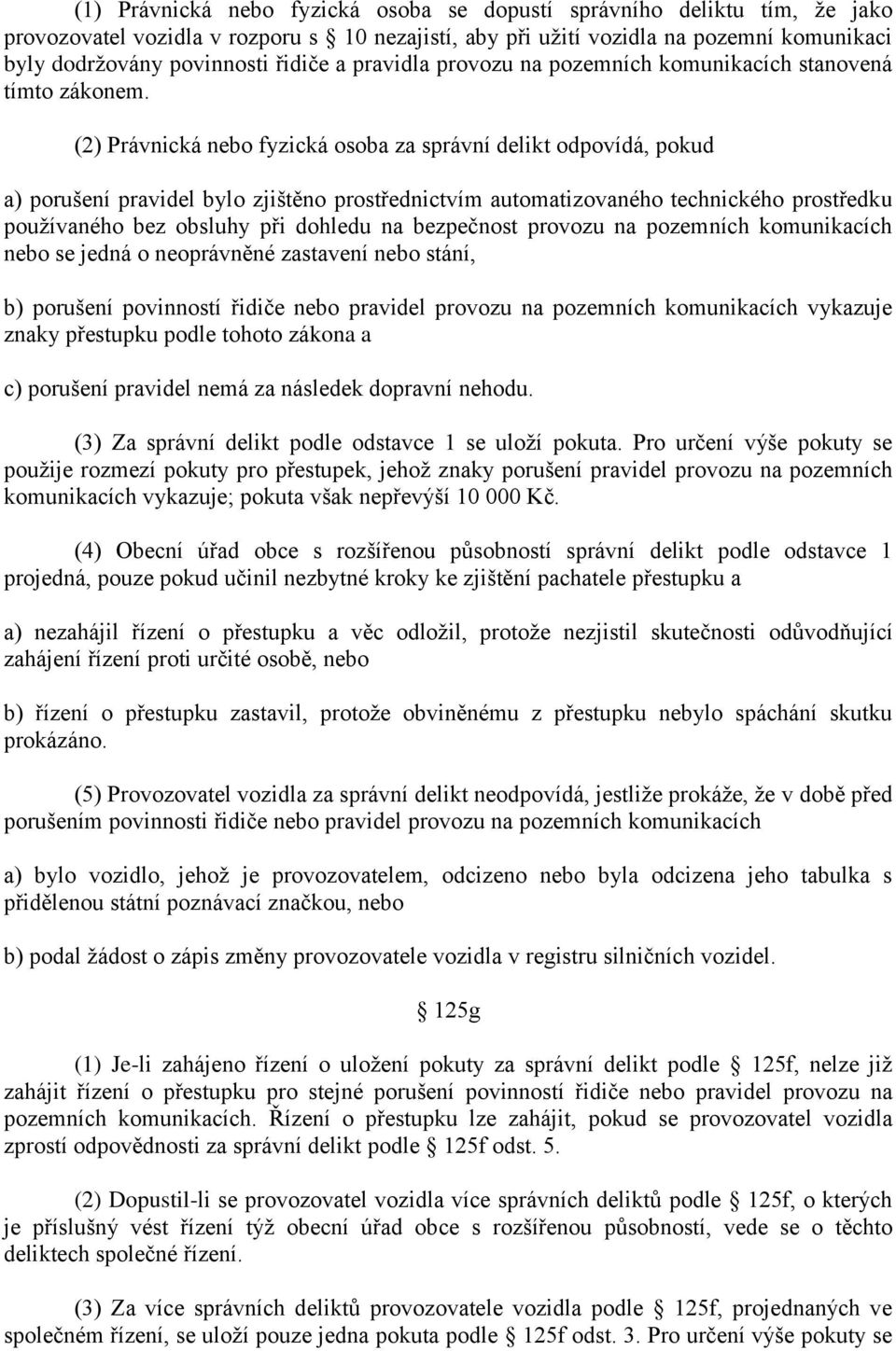 (2) Právnická nebo fyzická osoba za správní delikt odpovídá, pokud a) porušení pravidel bylo zjištěno prostřednictvím automatizovaného technického prostředku používaného bez obsluhy při dohledu na