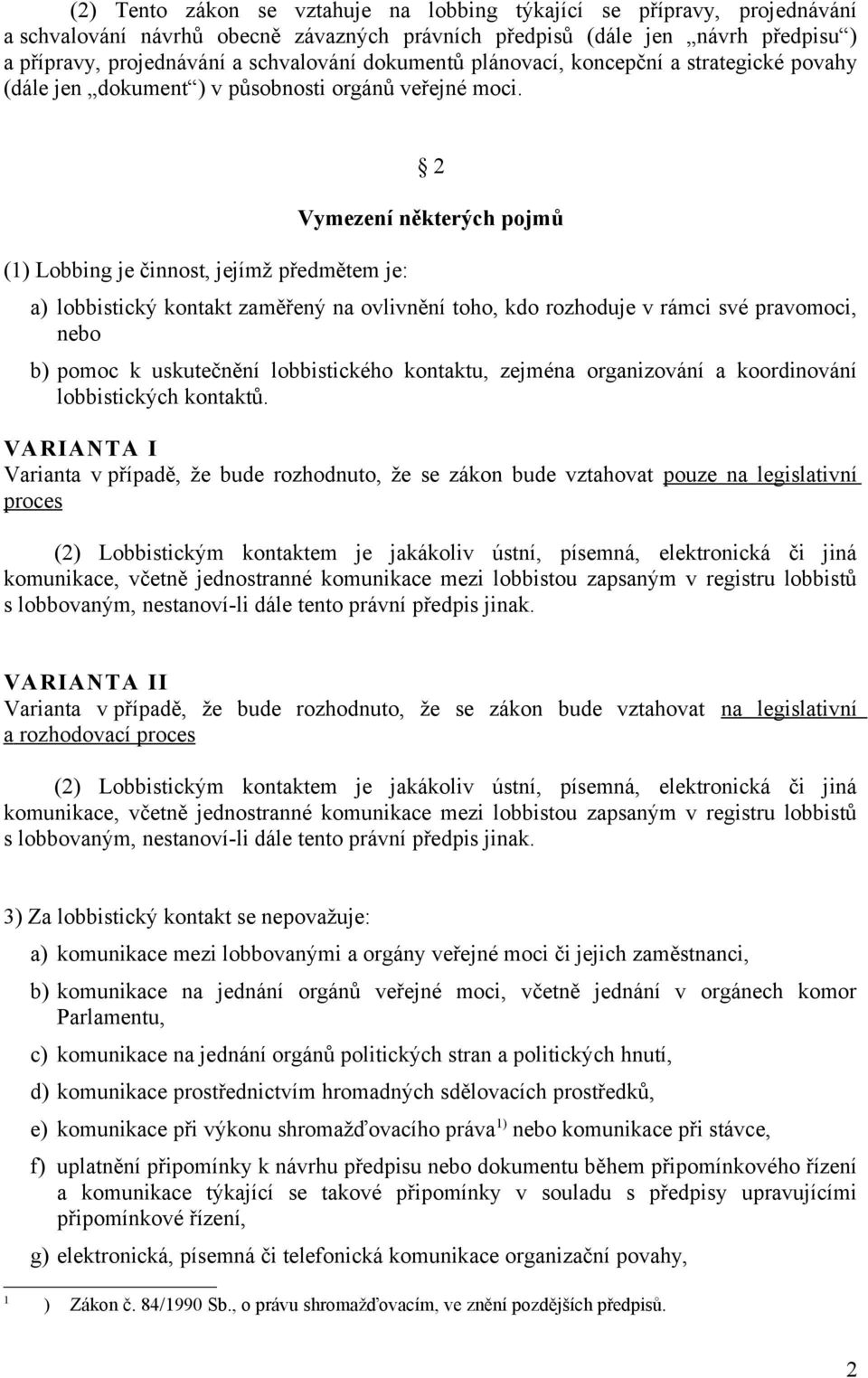 (1) Lobbing je činnost, jejímž předmětem je: 2 Vymezení některých pojmů a) lobbistický kontakt zaměřený na ovlivnění toho, kdo rozhoduje v rámci své pravomoci, nebo b) pomoc k uskutečnění