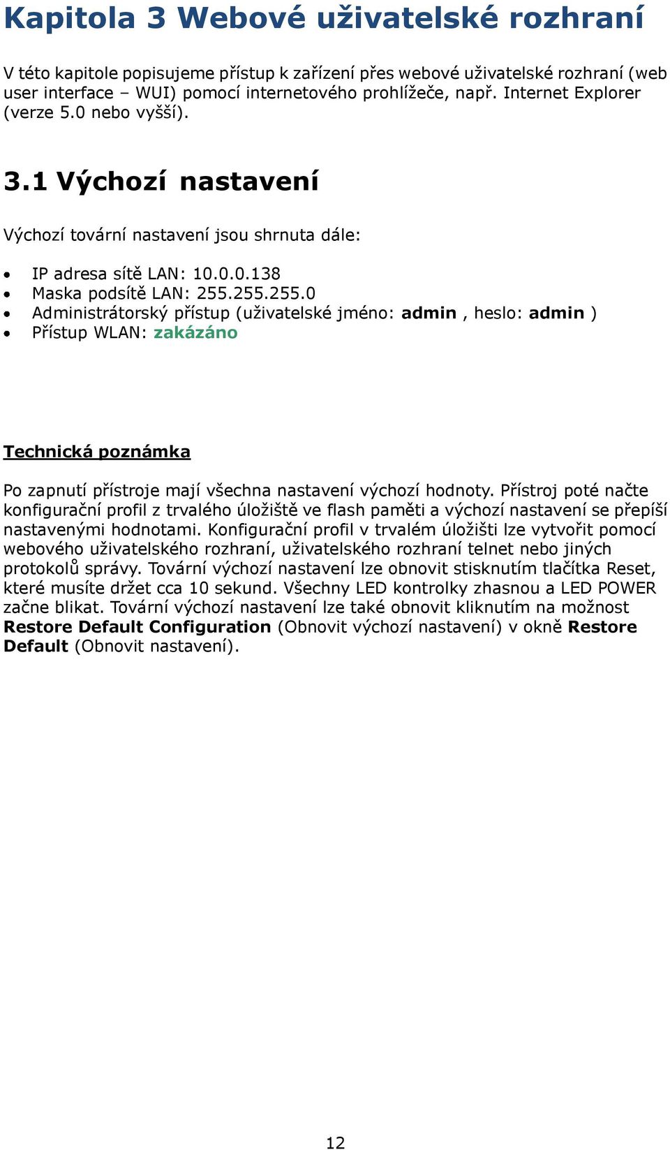 255.255.0 Administrátorský přístup (uživatelské jméno: admin, heslo: admin ) Přístup WLAN: zakázáno Technická poznámka Po zapnutí přístroje mají všechna nastavení výchozí hodnoty.