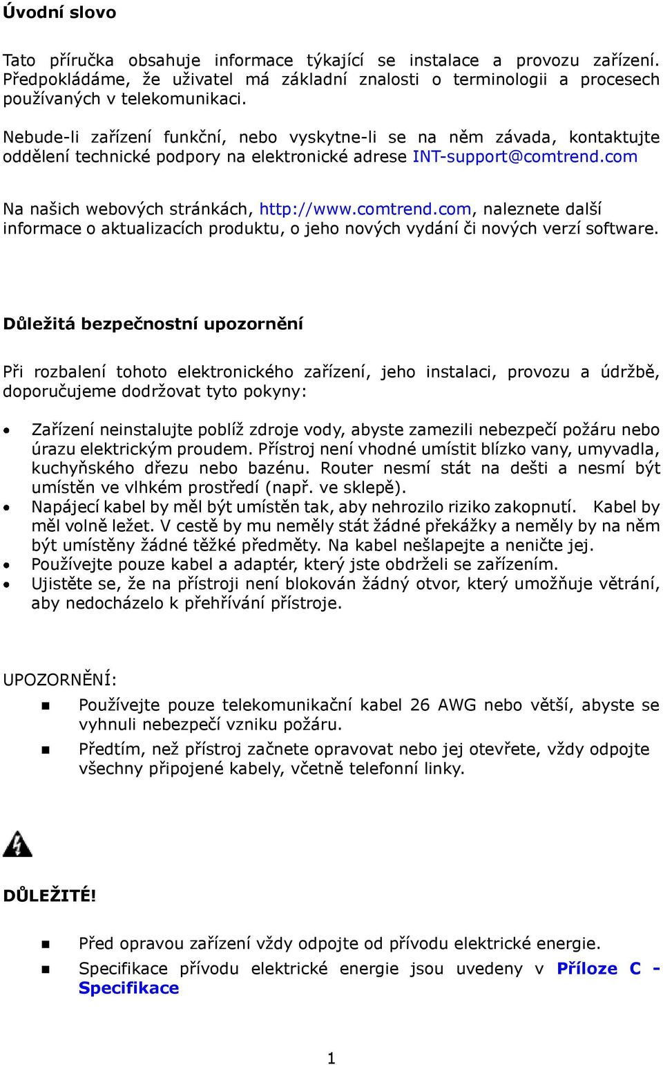 com Na našich webových stránkách, http://www.comtrend.com, naleznete další informace o aktualizacích produktu, o jeho nových vydání či nových verzí software.
