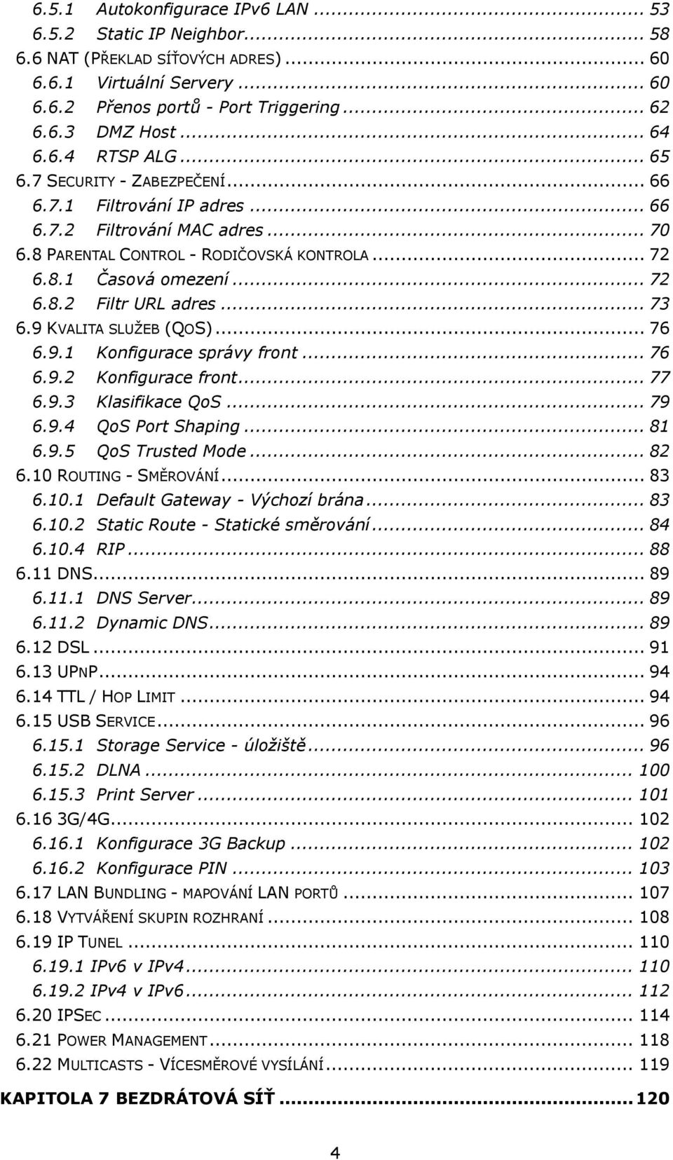 .. 72 6.8.2 Filtr URL adres... 73 6.9 KVALITA SLUŽEB (QOS)... 76 6.9.1 Konfigurace správy front... 76 6.9.2 Konfigurace front... 77 6.9.3 Klasifikace QoS... 79 6.9.4 QoS Port Shaping... 81 6.9.5 QoS Trusted Mode.