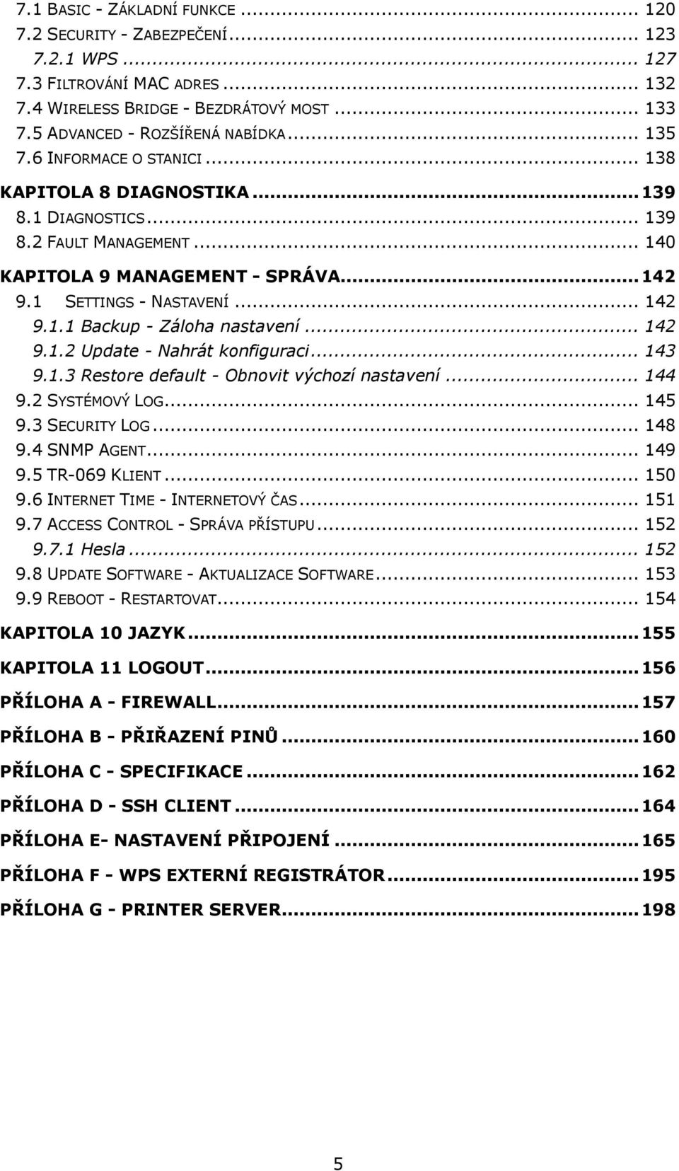 .. 142 9.1.2 Update - Nahrát konfiguraci... 143 9.1.3 Restore default - Obnovit výchozí nastavení... 144 9.2 SYSTÉMOVÝ LOG... 145 9.3 SECURITY LOG... 148 9.4 SNMP AGENT... 149 9.5 TR-069 KLIENT.