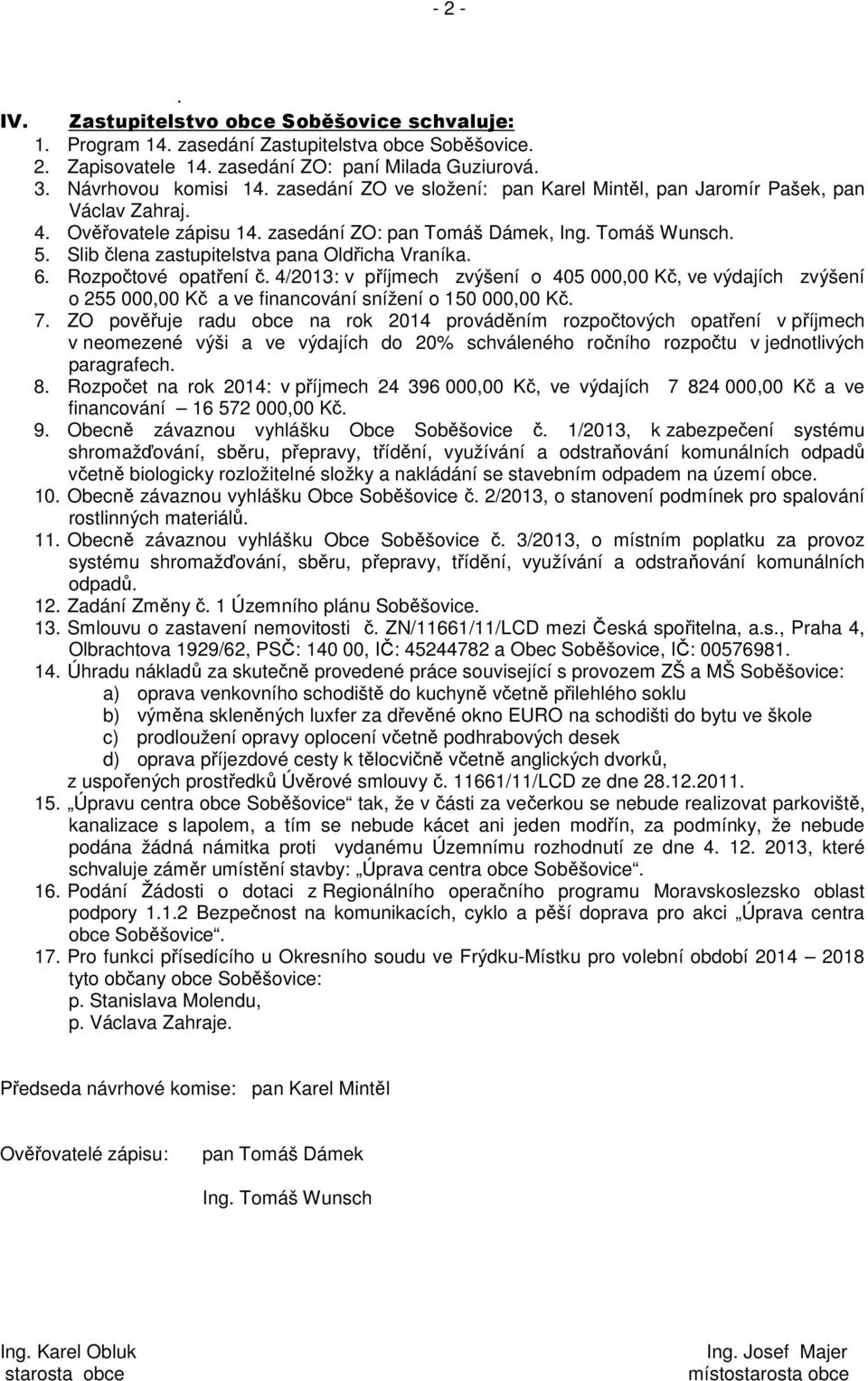 Slib člena zastupitelstva pana Oldřicha Vraníka. 6. Rozpočtové opatření č. 4/2013: v příjmech zvýšení o 405 000,00 Kč, ve výdajích zvýšení o 255 000,00 Kč a ve financování snížení o 150 000,00 Kč. 7.