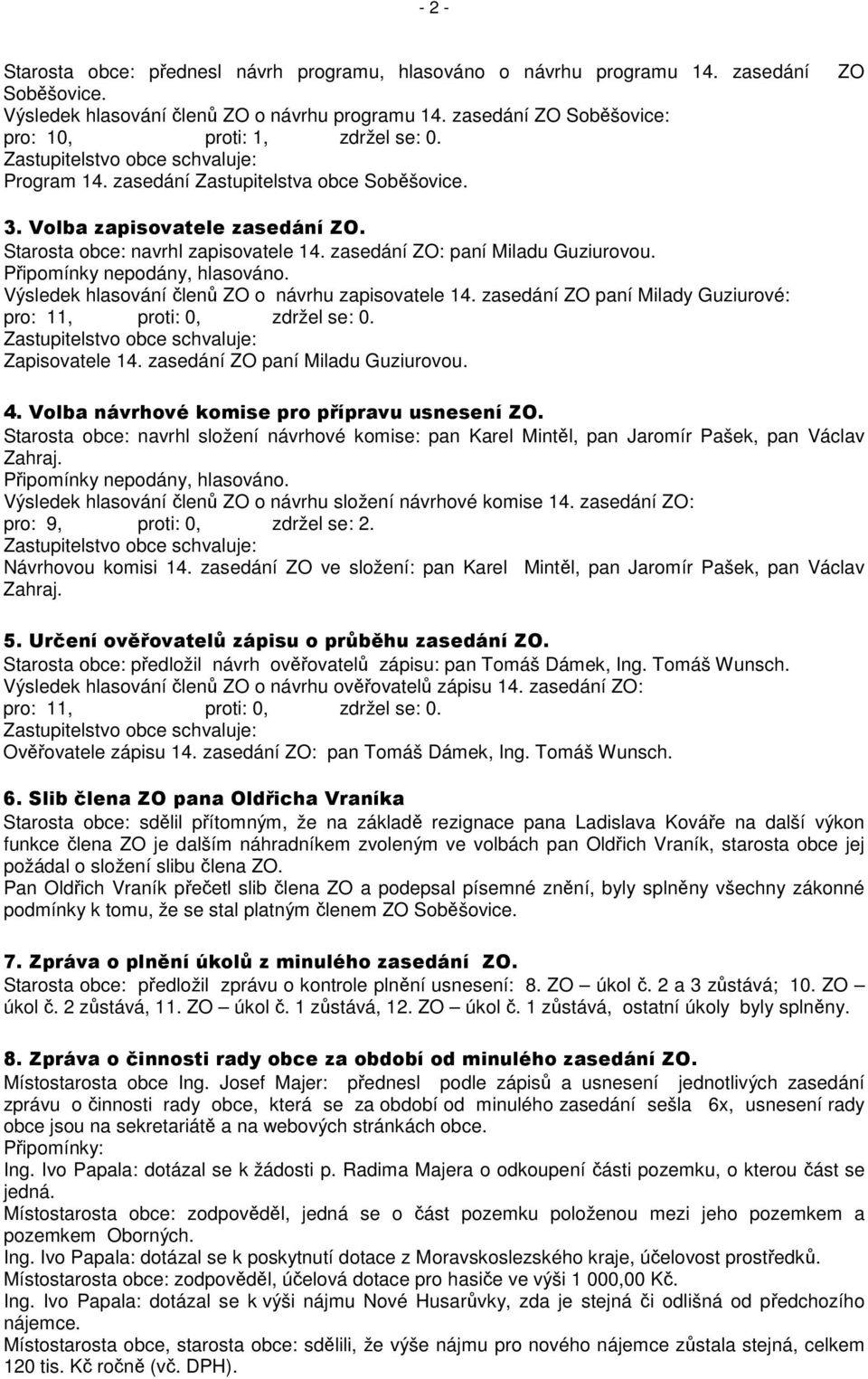 zasedání ZO: paní Miladu Guziurovou. Připomínky nepodány, hlasováno. Výsledek hlasování členů ZO o návrhu zapisovatele 14. zasedání ZO paní Milady Guziurové: pro: 11, proti: 0, zdržel se: 0.