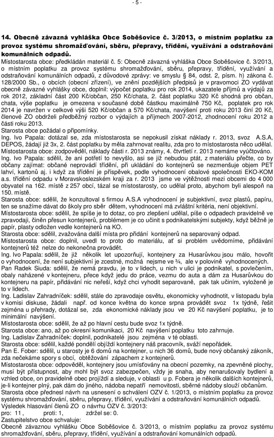 3/2013, o místním poplatku za provoz systému shromažďování, sběru, přepravy, třídění, využívání a odstraňování komunálních odpadů, z důvodové zprávy: ve smyslu 84, odst. 2, písm. h) zákona č.