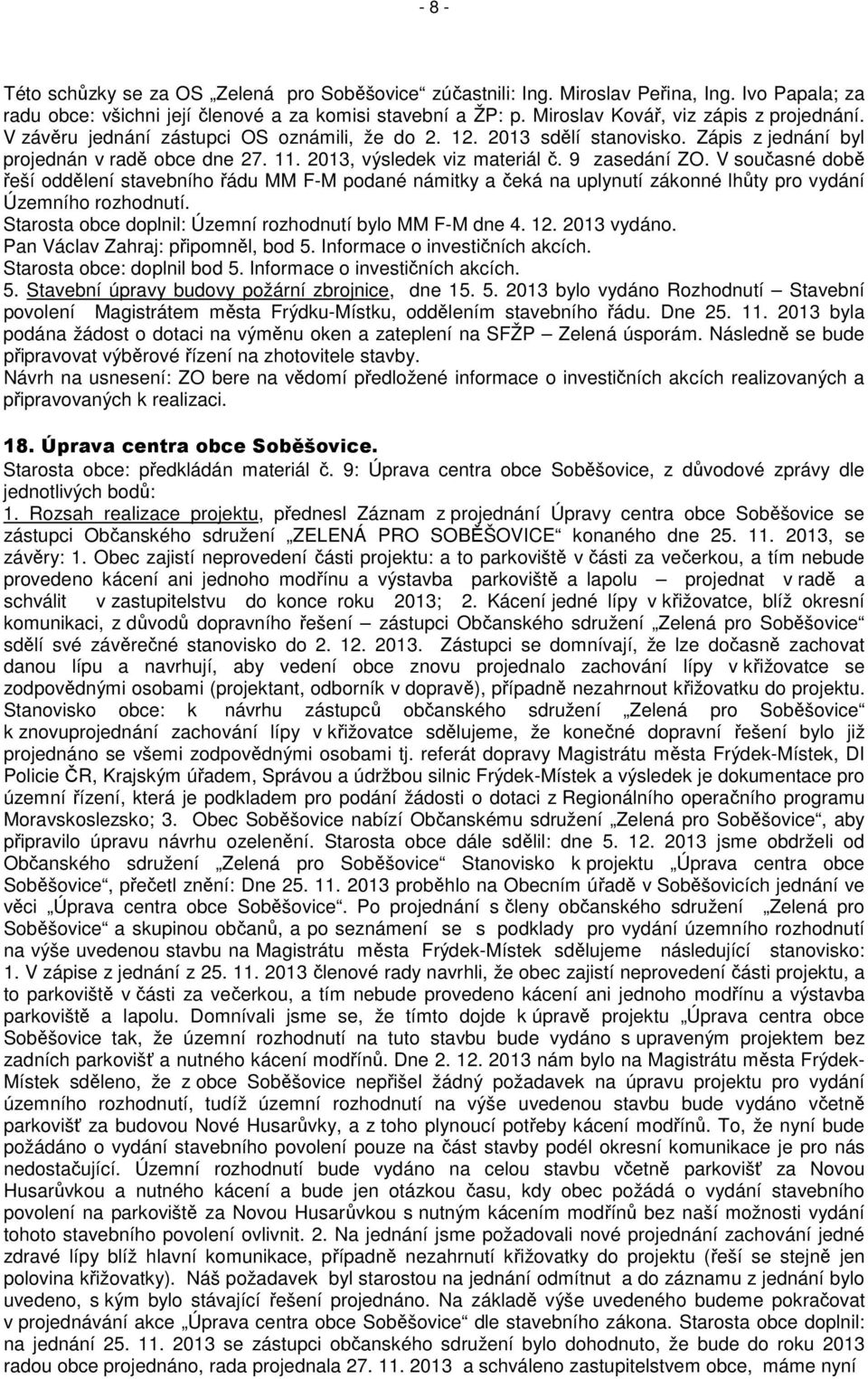 9 zasedání ZO. V současné době řeší oddělení stavebního řádu MM F-M podané námitky a čeká na uplynutí zákonné lhůty pro vydání Územního rozhodnutí.