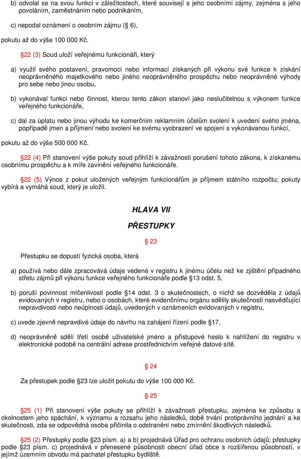 22 (3) Soud uloží veřejnému funkcionáři, který a) využil svého postavení, pravomoci nebo informací získaných při výkonu své funkce k získání neoprávněného majetkového nebo jiného neoprávněného