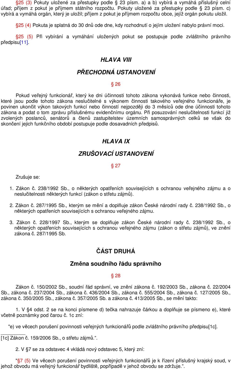 HLAVA VIII PŘECHODNÁ USTANOVENÍ 26 Pokud veřejný funkcionář, který ke dni účinnosti tohoto zákona vykonává funkce nebo činnosti, které jsou podle tohoto zákona neslučitelné s výkonem činnosti