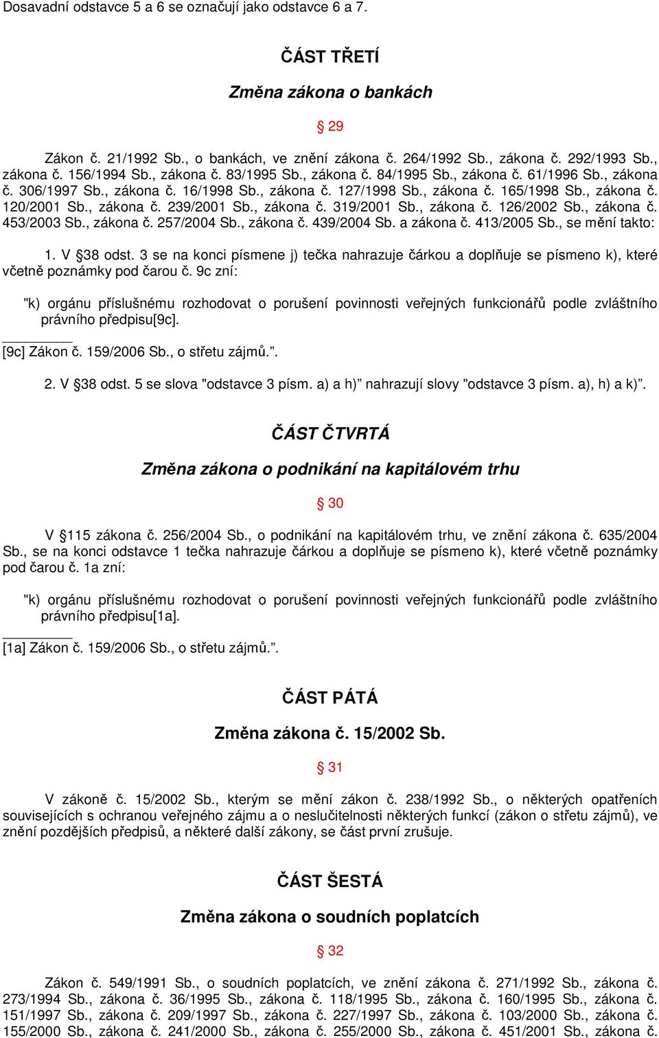 , zákona č. 319/2001 Sb., zákona č. 126/2002 Sb., zákona č. 453/2003 Sb., zákona č. 257/2004 Sb., zákona č. 439/2004 Sb. a zákona č. 413/2005 Sb., se mění takto: 1. V 38 odst.