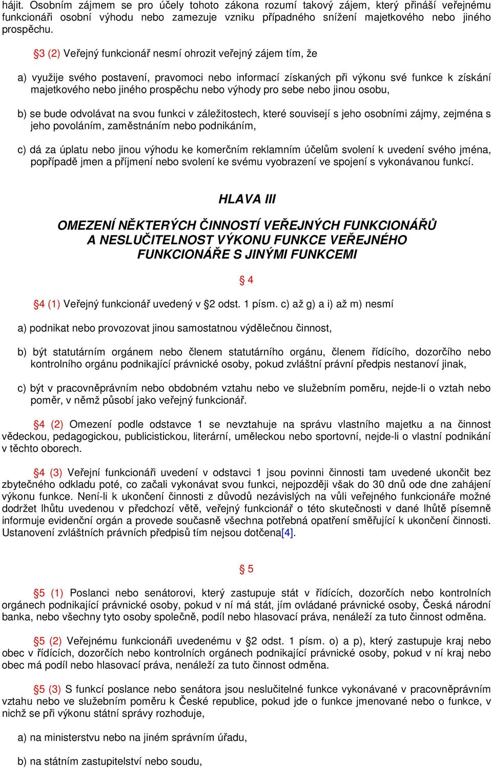 výhody pro sebe nebo jinou osobu, b) se bude odvolávat na svou funkci v záležitostech, které souvisejí s jeho osobními zájmy, zejména s jeho povoláním, zaměstnáním nebo podnikáním, c) dá za úplatu