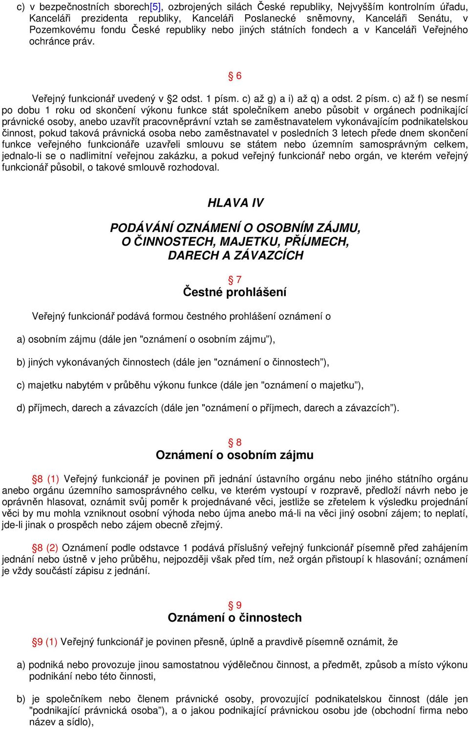 c) až f) se nesmí po dobu 1 roku od skončení výkonu funkce stát společníkem anebo působit v orgánech podnikající právnické osoby, anebo uzavřít pracovněprávní vztah se zaměstnavatelem vykonávajícím