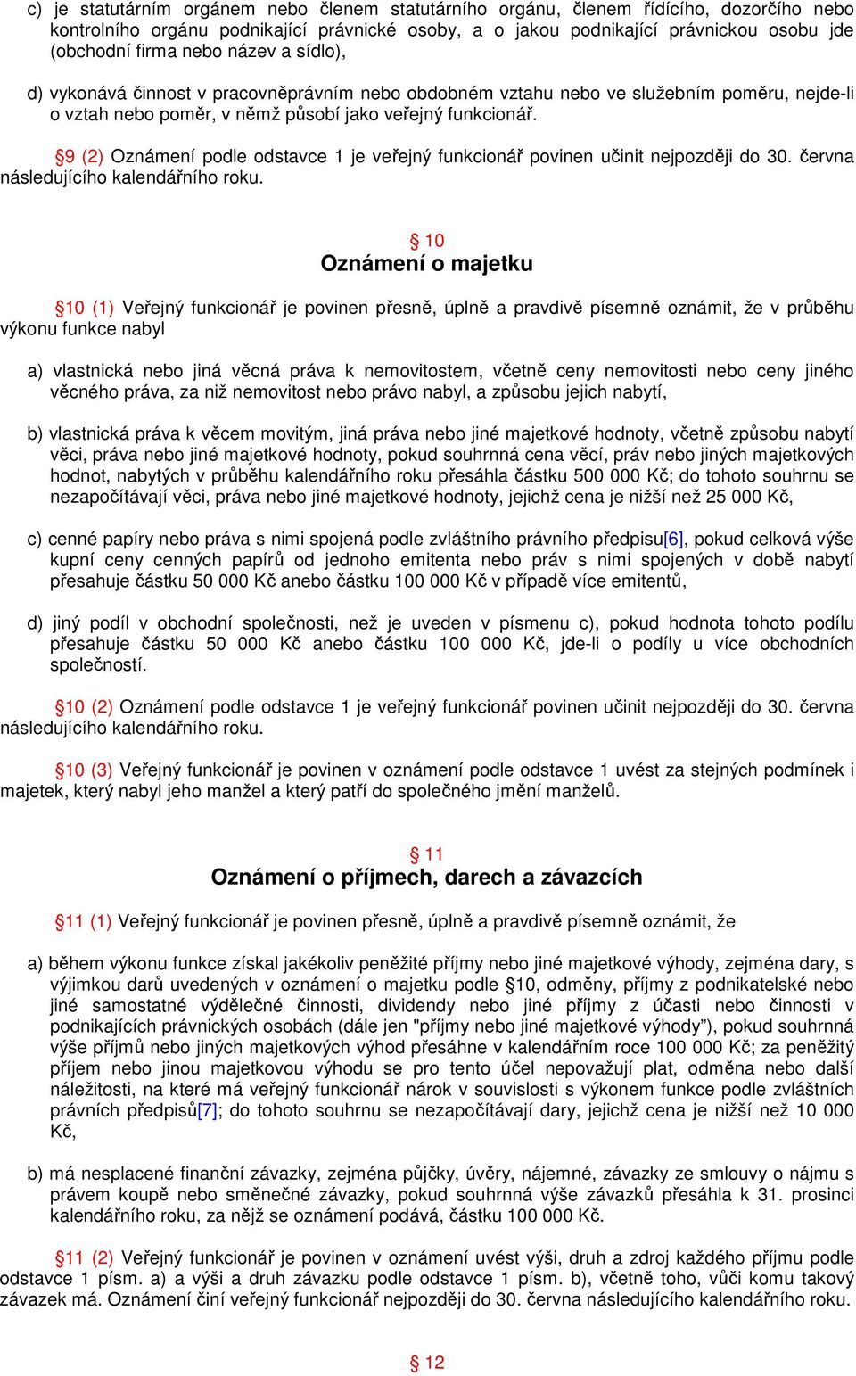 9 (2) Oznámení podle odstavce 1 je veřejný funkcionář povinen učinit nejpozději do 30. června následujícího kalendářního roku.