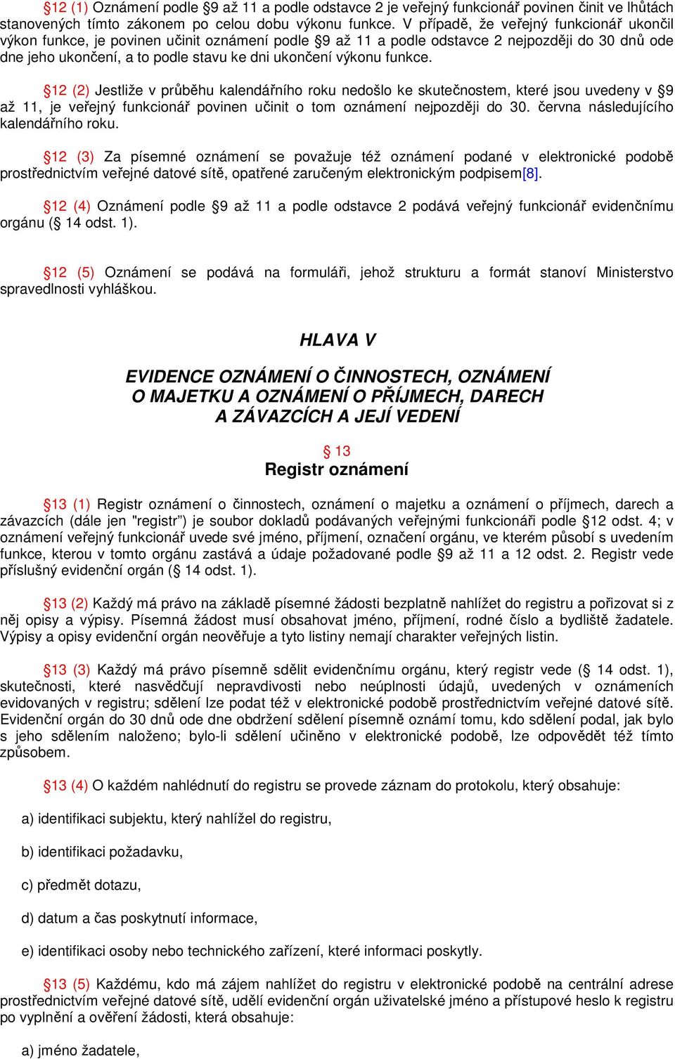 funkce. 12 (2) Jestliže v průběhu kalendářního roku nedošlo ke skutečnostem, které jsou uvedeny v 9 až 11, je veřejný funkcionář povinen učinit o tom oznámení nejpozději do 30.