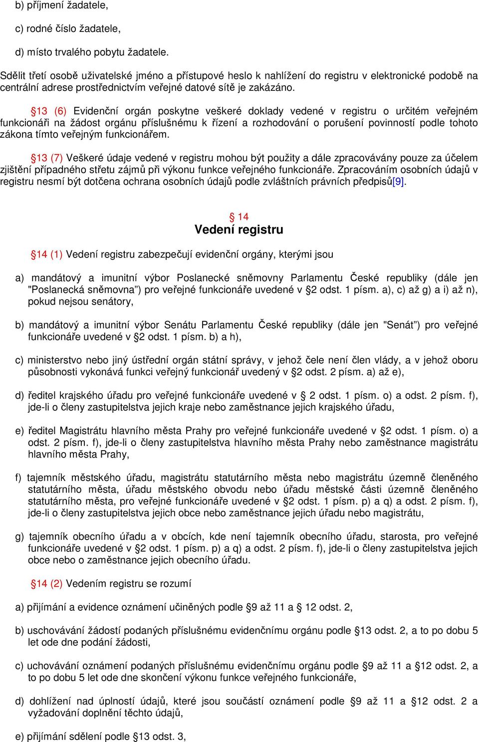 13 (6) Evidenční orgán poskytne veškeré doklady vedené v registru o určitém veřejném funkcionáři na žádost orgánu příslušnému k řízení a rozhodování o porušení povinností podle tohoto zákona tímto