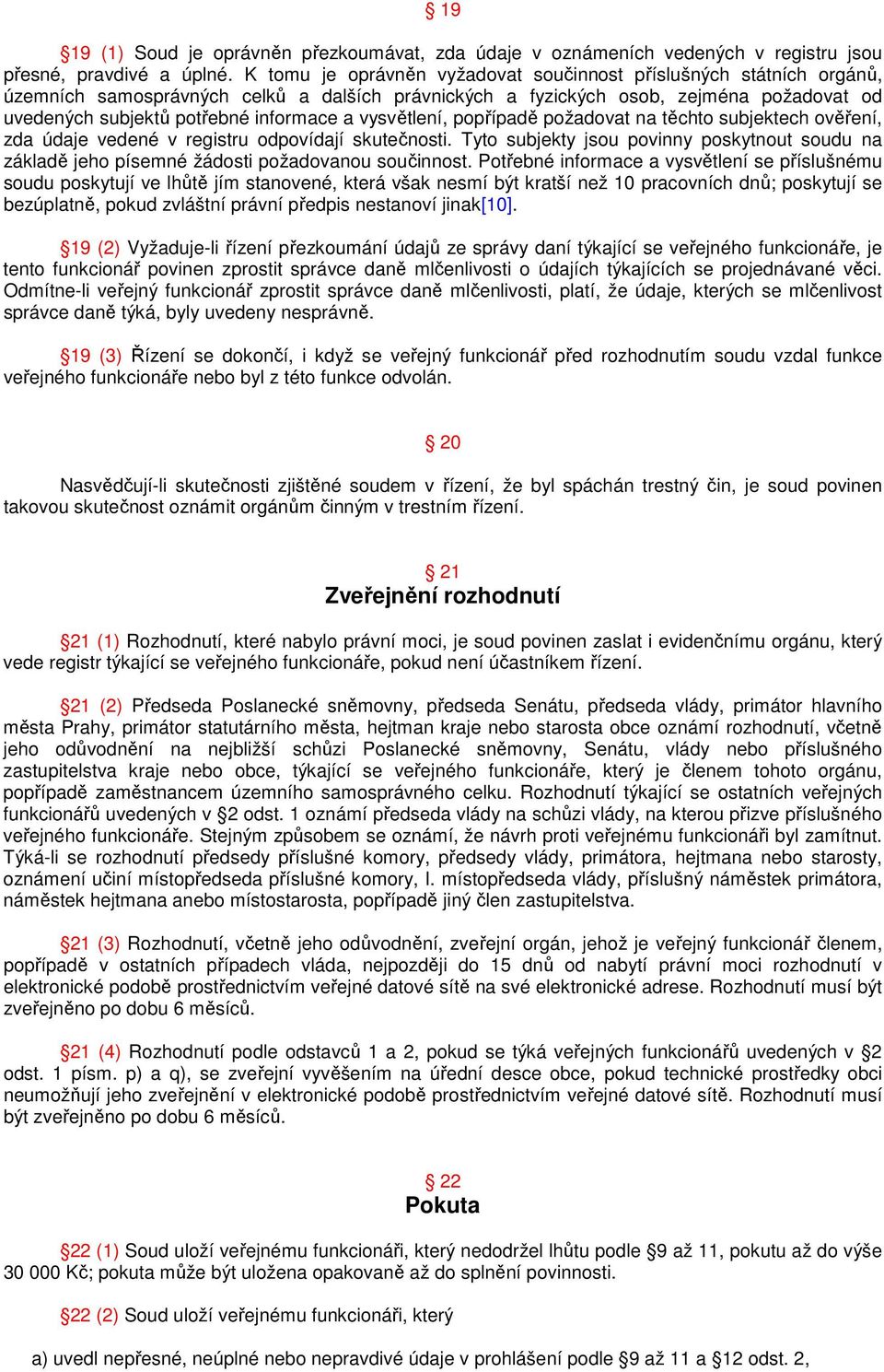 vysvětlení, popřípadě požadovat na těchto subjektech ověření, zda údaje vedené v registru odpovídají skutečnosti.