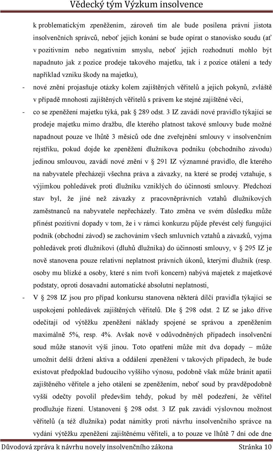 věřitelů a jejich pokynů, zvláště v případě mnohosti zajištěných věřitelů s právem ke stejné zajištěné věci, - co se zpeněžení majetku týká, pak 289 odst.