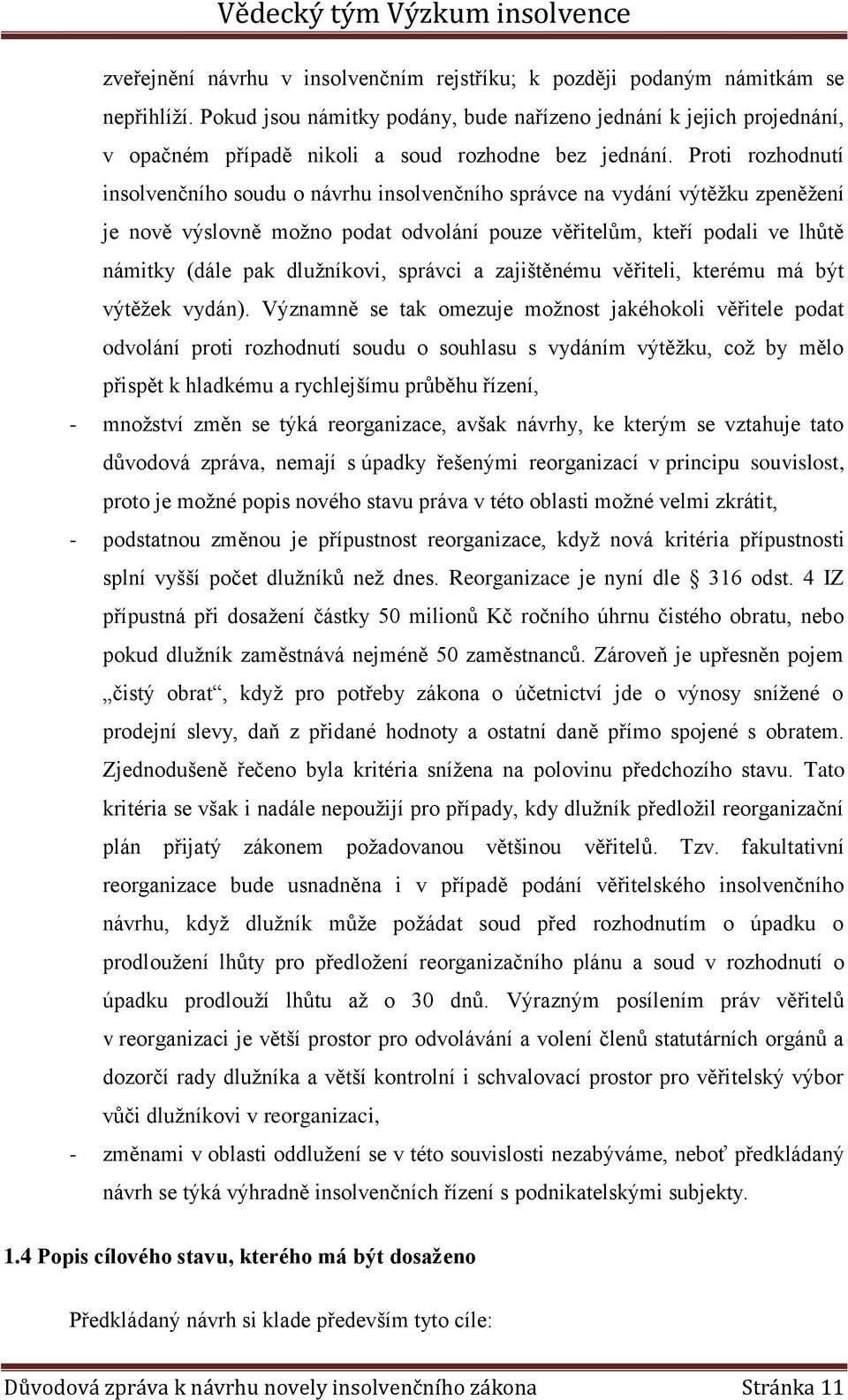 Proti rozhodnutí insolvenčního soudu o návrhu insolvenčního správce na vydání výtěžku zpeněžení je nově výslovně možno podat odvolání pouze věřitelům, kteří podali ve lhůtě námitky (dále pak