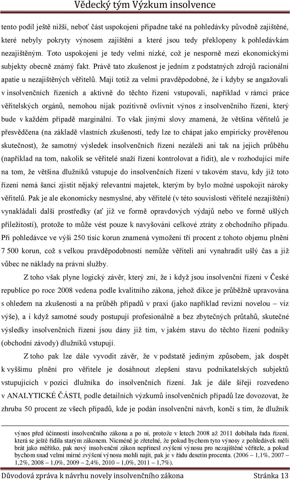 Mají totiž za velmi pravděpodobné, že i kdyby se angažovali v insolvenčních řízeních a aktivně do těchto řízení vstupovali, například v rámci práce věřitelských orgánů, nemohou nijak pozitivně