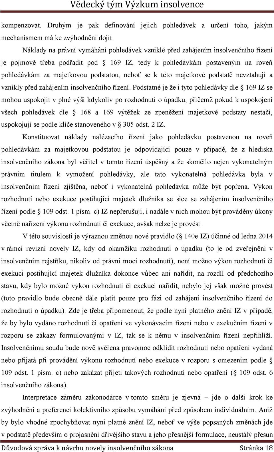 neboť se k této majetkové podstatě nevztahují a vznikly před zahájením insolvenčního řízení.