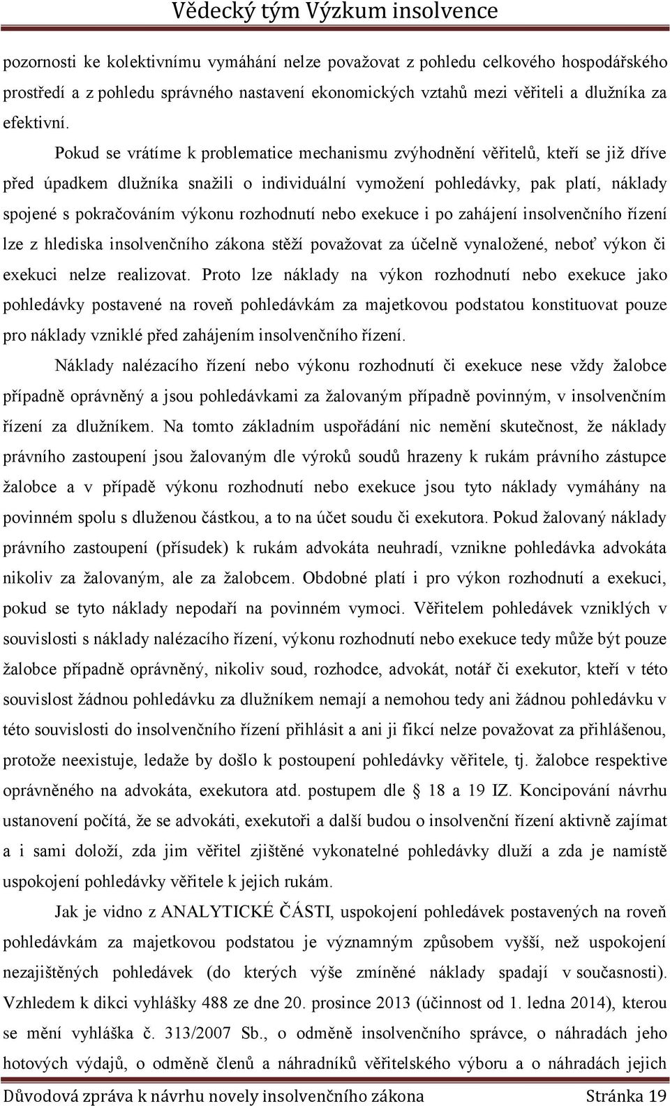 rozhodnutí nebo exekuce i po zahájení insolvenčního řízení lze z hlediska insolvenčního zákona stěží považovat za účelně vynaložené, neboť výkon či exekuci nelze realizovat.