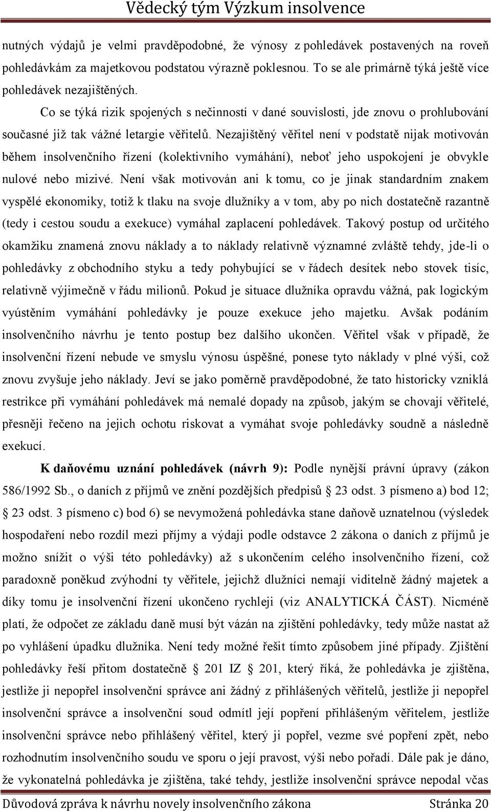 Nezajištěný věřitel není v podstatě nijak motivován během insolvenčního řízení (kolektivního vymáhání), neboť jeho uspokojení je obvykle nulové nebo mizivé.