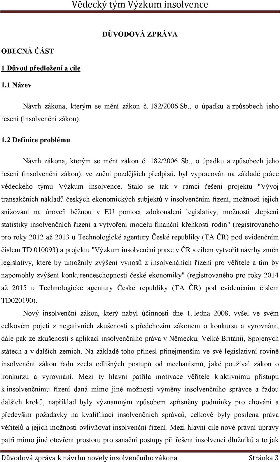 Stalo se tak v rámci řešení projektu "Vývoj transakčních nákladů českých ekonomických subjektů v insolvenčním řízení, možnosti jejich snižování na úroveň běžnou v EU pomocí zdokonalení legislativy,