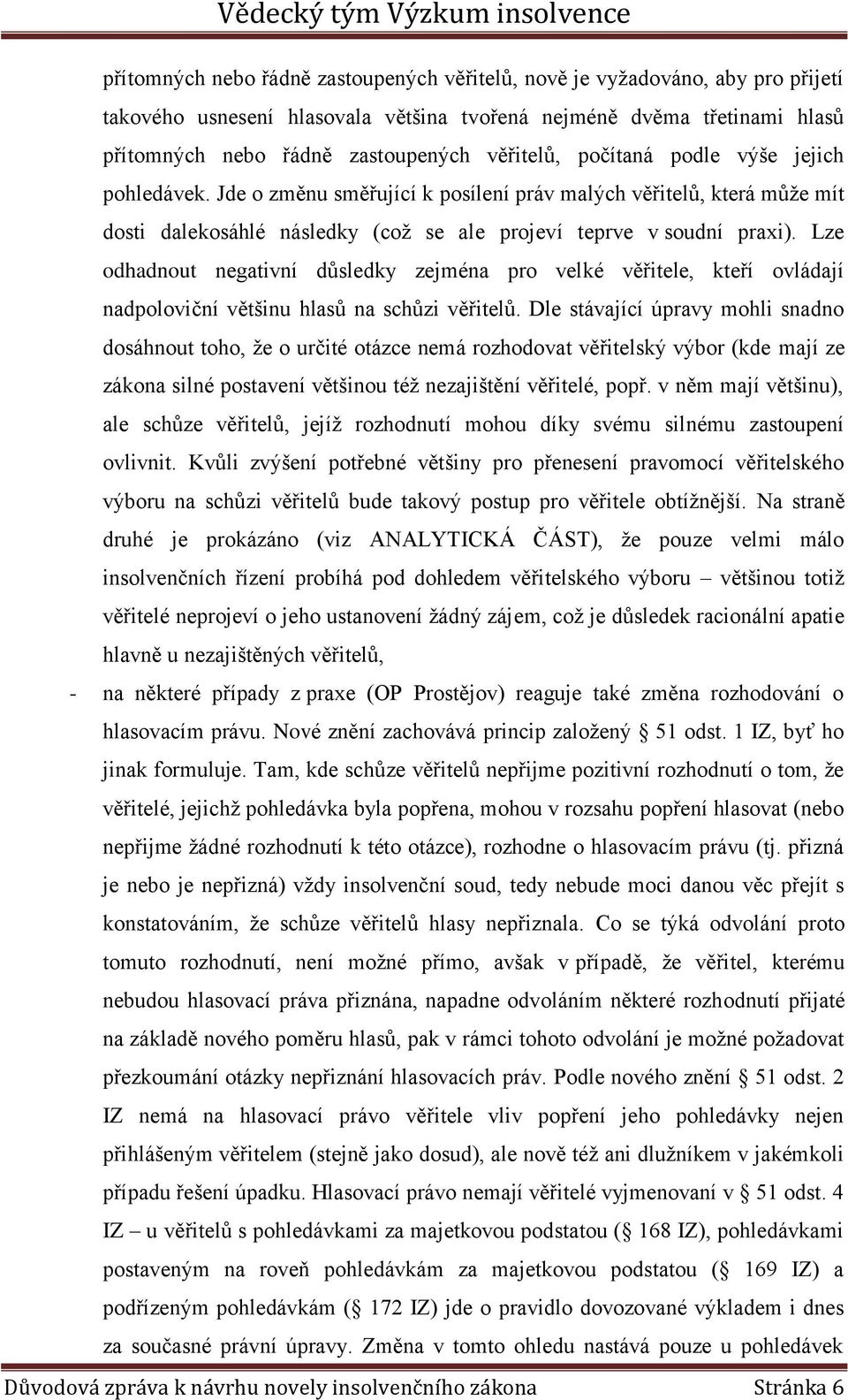 Lze odhadnout negativní důsledky zejména pro velké věřitele, kteří ovládají nadpoloviční většinu hlasů na schůzi věřitelů.