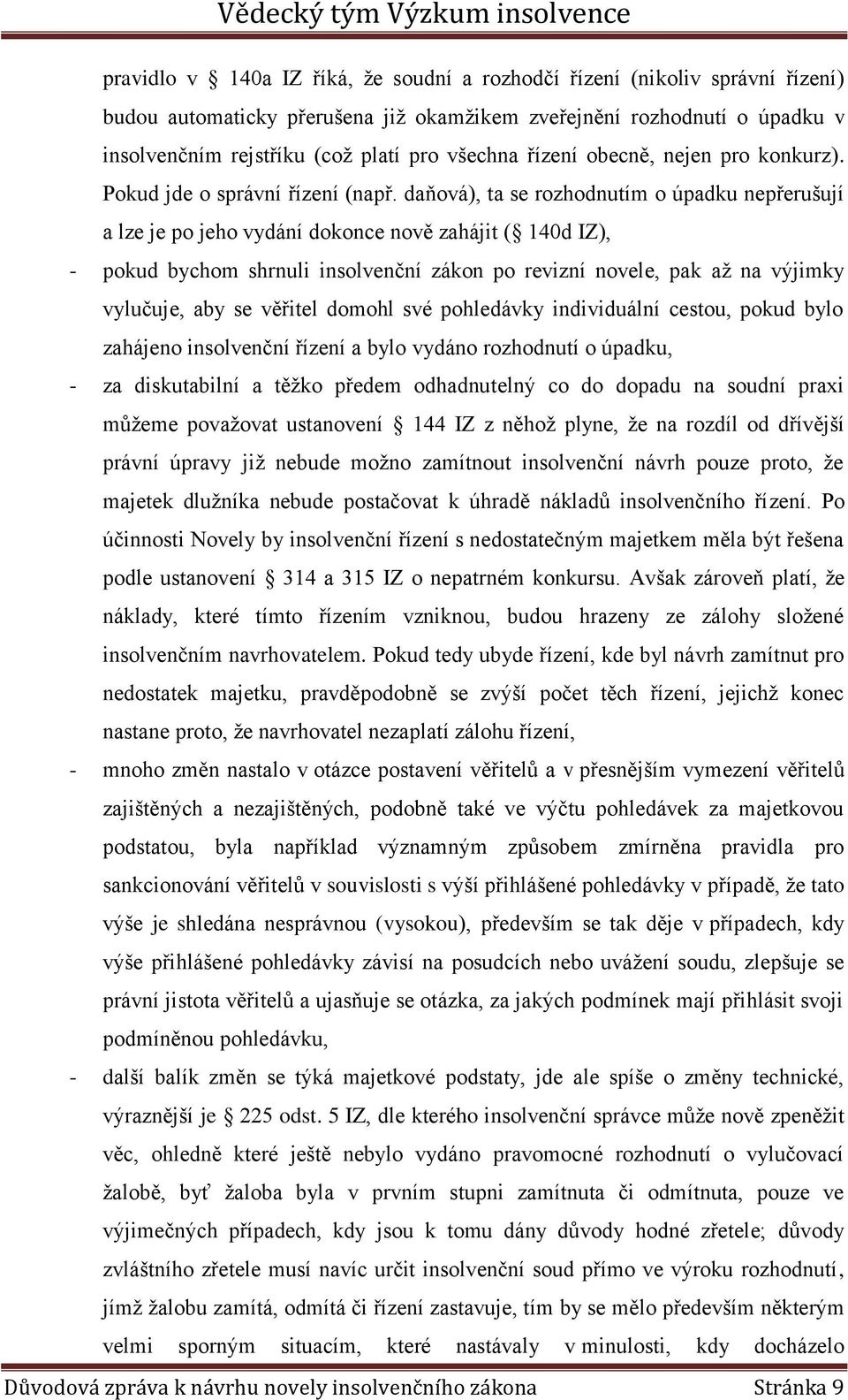 daňová), ta se rozhodnutím o úpadku nepřerušují a lze je po jeho vydání dokonce nově zahájit ( 140d IZ), - pokud bychom shrnuli insolvenční zákon po revizní novele, pak až na výjimky vylučuje, aby se