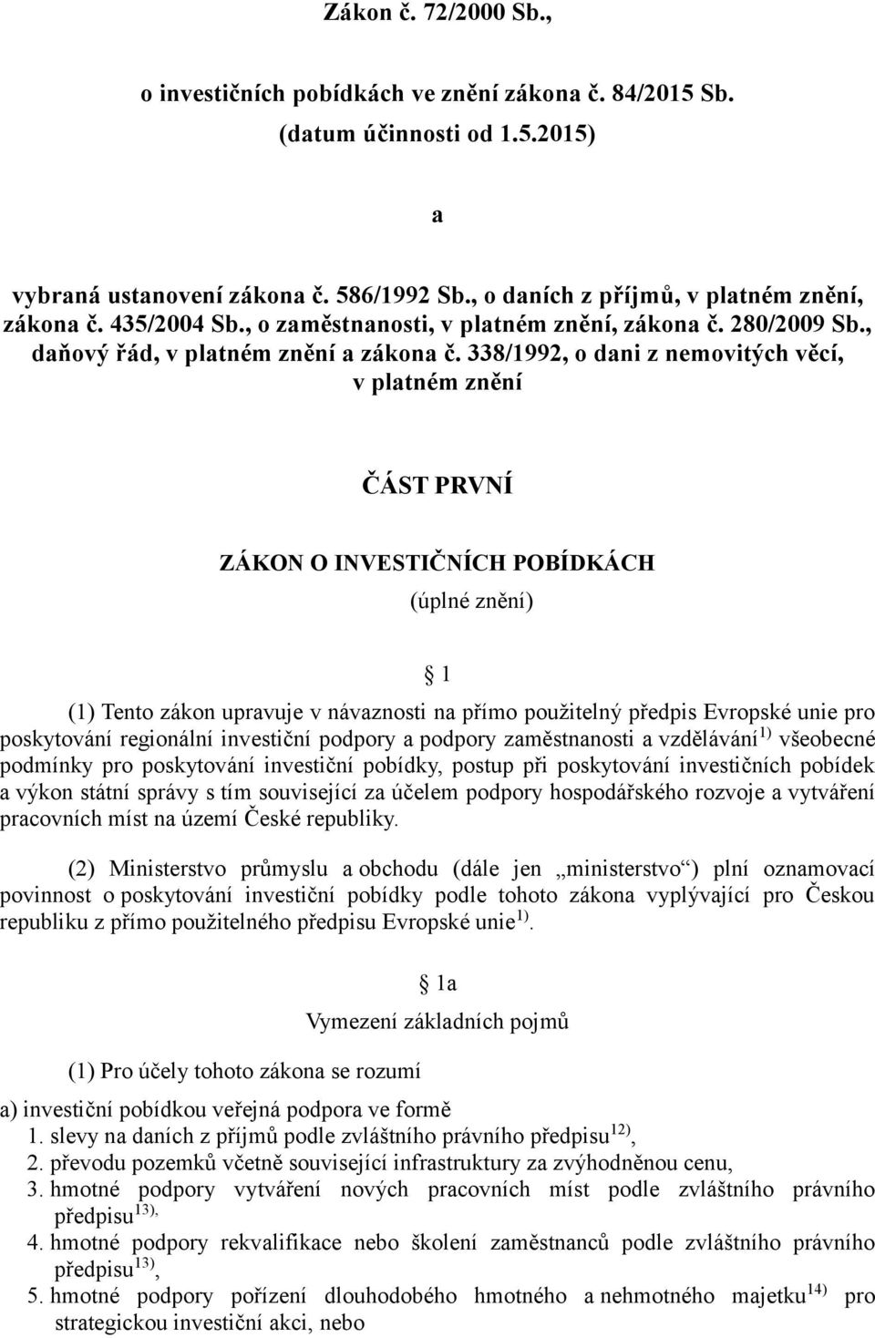 338/1992, o dani z nemovitých věcí, v platném znění ČÁST PRVNÍ ZÁKON O INVESTIČNÍCH POBÍDKÁCH (úplné znění) 1 (1) Tento zákon upravuje v návaznosti na přímo použitelný předpis Evropské unie pro