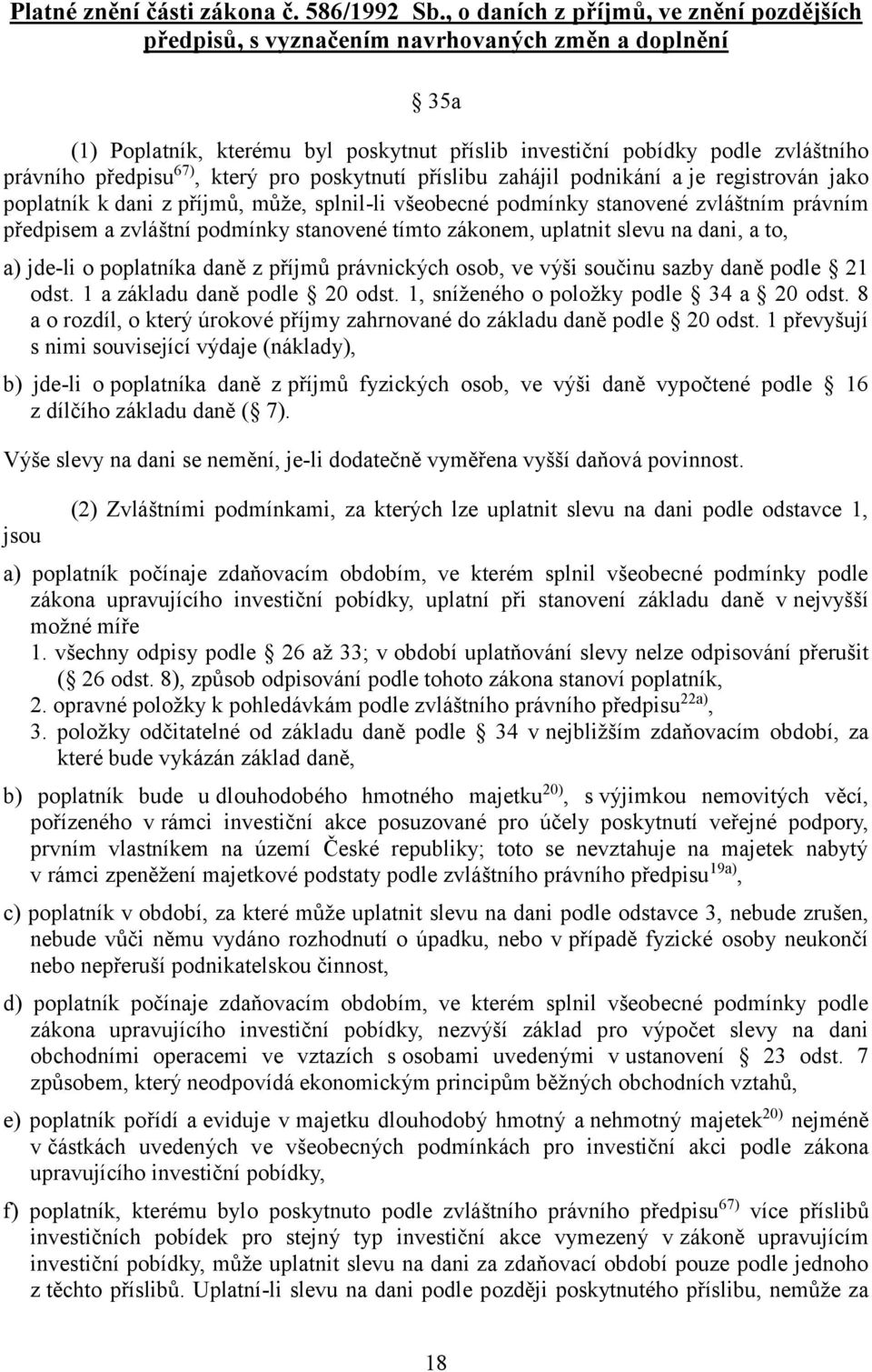 67), který pro poskytnutí příslibu zahájil podnikání a je registrován jako poplatník k dani z příjmů, může, splnil-li všeobecné podmínky stanovené zvláštním právním předpisem a zvláštní podmínky