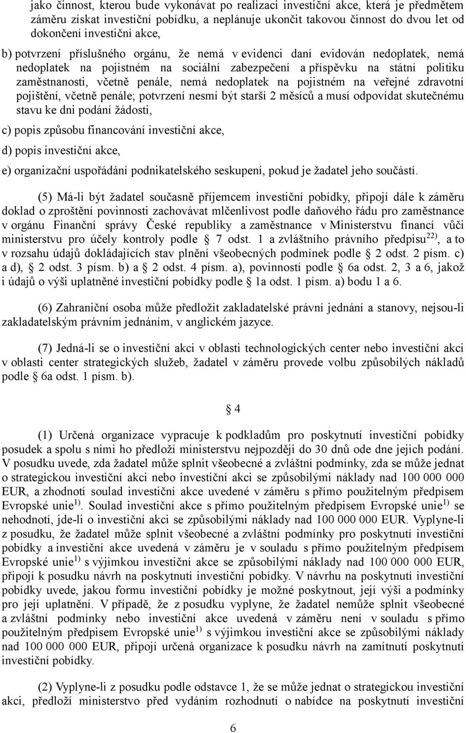 nedoplatek na pojistném na veřejné zdravotní pojištění, včetně penále; potvrzení nesmí být starší 2 měsíců a musí odpovídat skutečnému stavu ke dni podání žádosti, c) popis způsobu financování