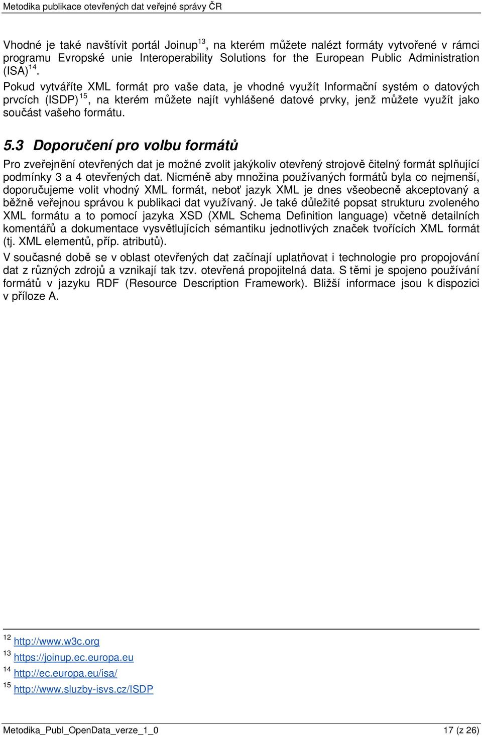 formátu. 5.3 Doporučení pro volbu formátů Pro zveřejnění otevřených dat je možné zvolit jakýkoliv otevřený strojově čitelný formát splňující podmínky 3 a 4 otevřených dat.