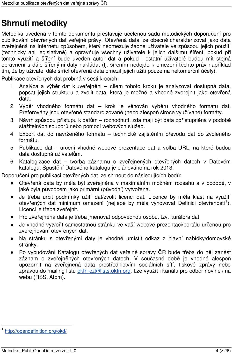 uživatele k jejich dalšímu šíření, pokud při tomto využití a šíření bude uveden autor dat a pokud i ostatní uživatelé budou mít stejná oprávnění s dále šířenými daty nakládat (tj.