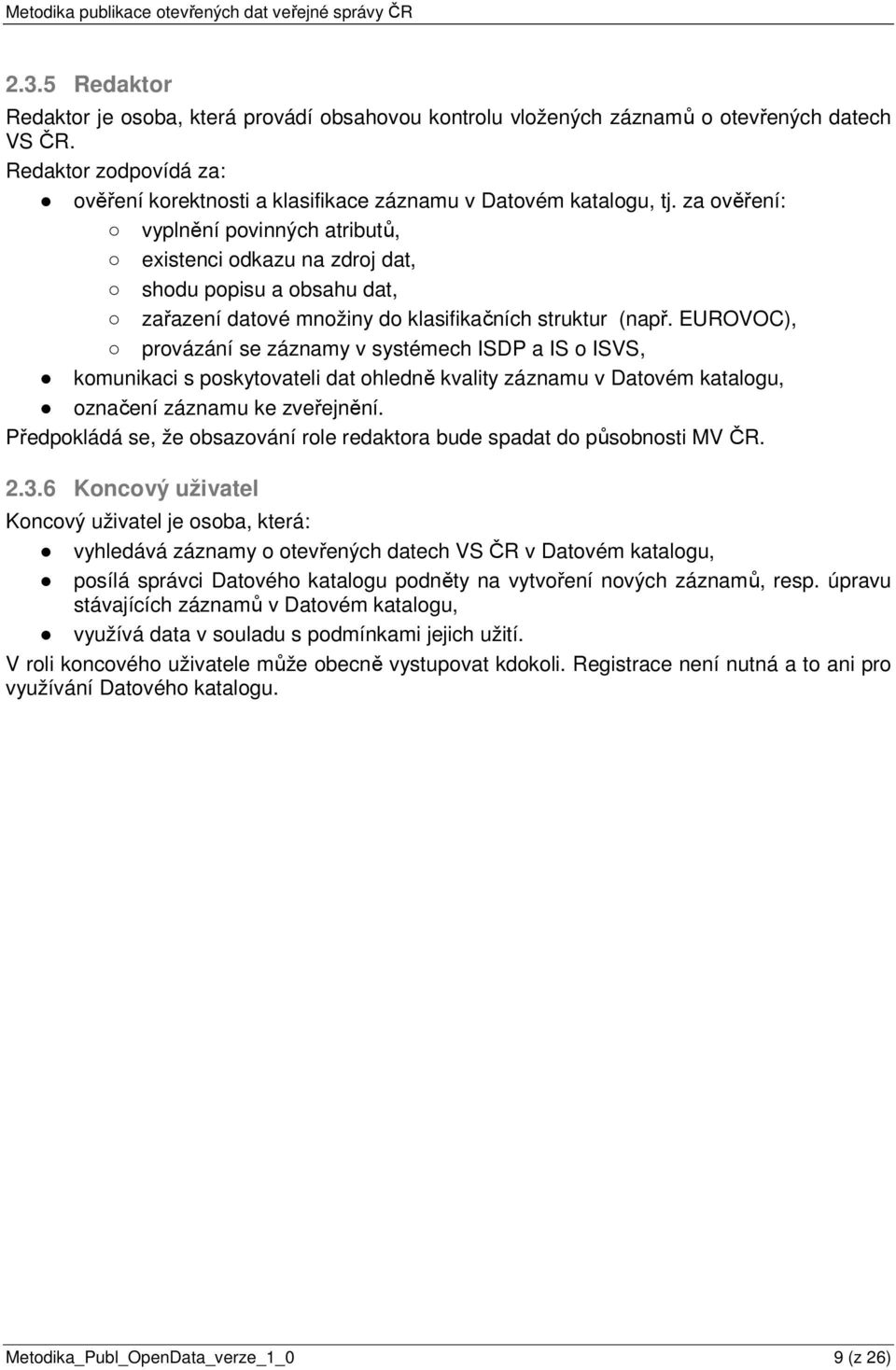 EUROVOC), provázání se záznamy v systémech ISDP a IS o ISVS, komunikaci s poskytovateli dat ohledně kvality záznamu v Datovém katalogu, označení záznamu ke zveřejnění.