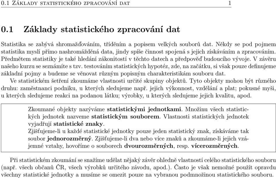 Předmětem statistiky je také hledání zákonitostí v těchto datech a předpověď budoucího vývoje. V závěru našeho kurzu se seznámíte s tzv.