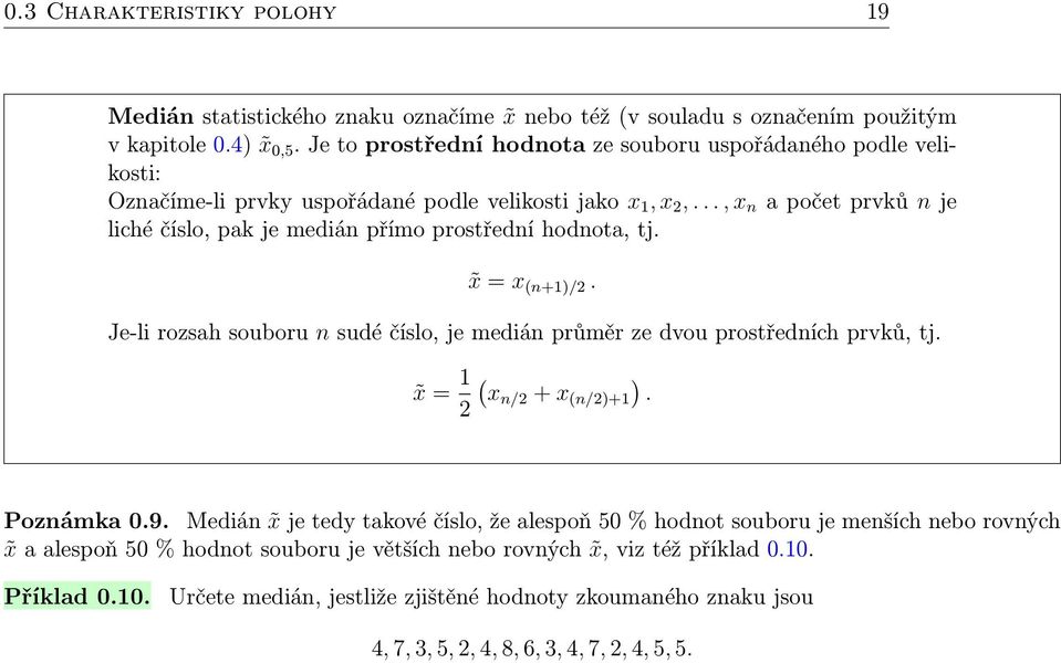 .., x n a počet prvků n je liché číslo, pak je medián přímo prostřední hodnota, tj. x = x (n+1)/2. Je-li rozsah souboru n sudé číslo, je medián průměr ze dvou prostředních prvků, tj.