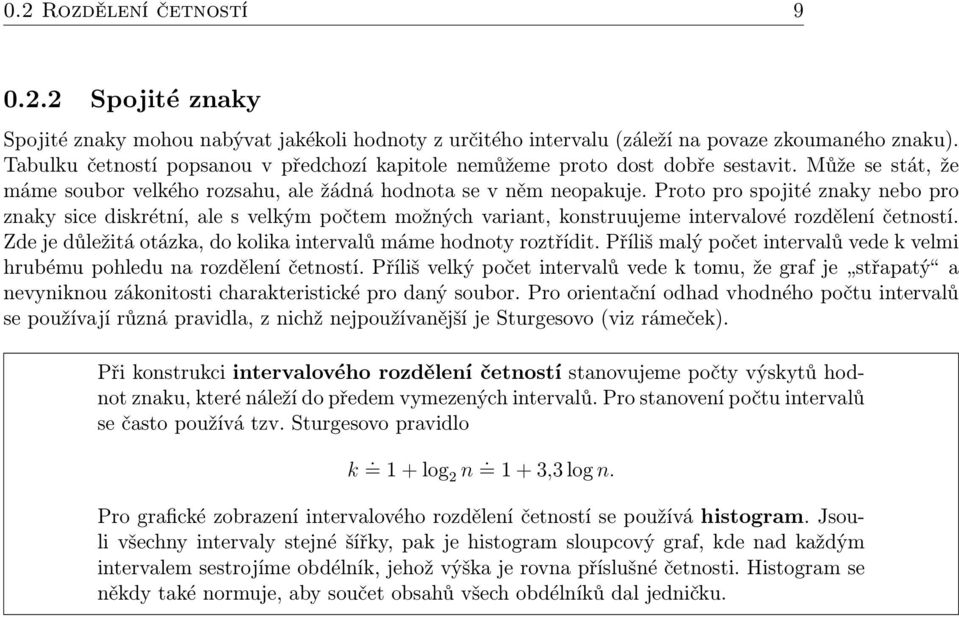 Proto pro spojité znaky nebo pro znaky sice diskrétní, ale s velkým počtem možných variant, konstruujeme intervalové rozdělení četností.