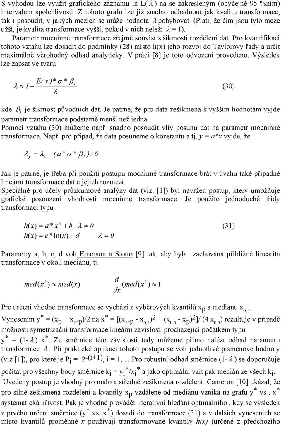 (Platí, že čím jsou tyto meze užší, je kvalta transformace vyšší, pokud v nch neleží = ). Parametr mocnnné transformace zřejmě souvsí s škmostí rozdělení dat.