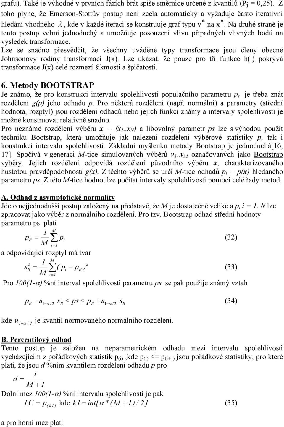 Na druhé straně je tento postup velm jednoduchý a umožňuje posouzení vlvu případných vlvných bodů na výsledek transformace.