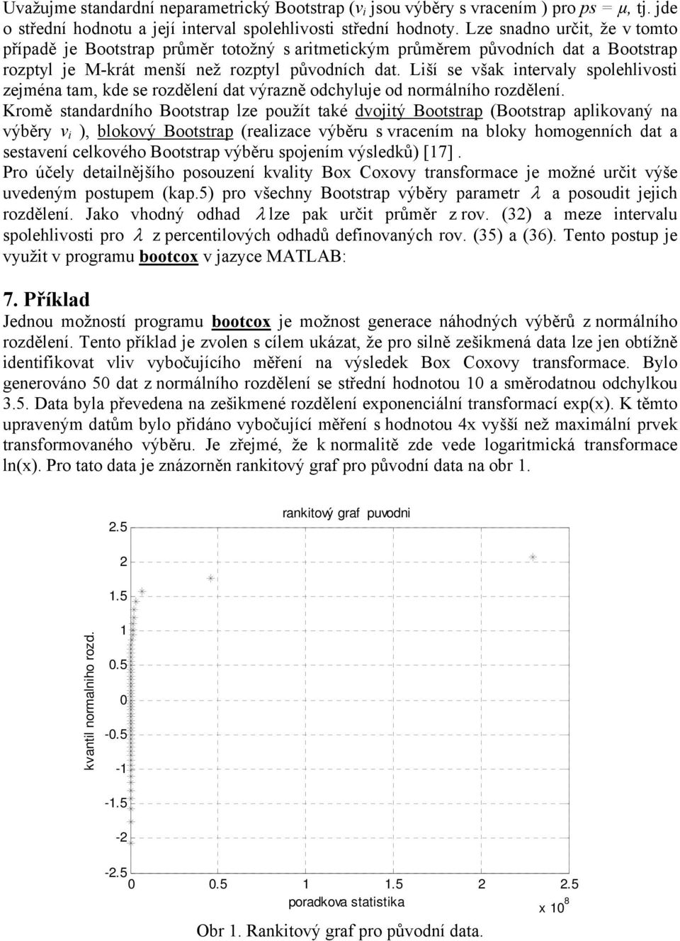 Lší se však ntervaly spolehlvost zejména tam, kde se rozdělení dat výrazně odchyluje od normálního rozdělení.