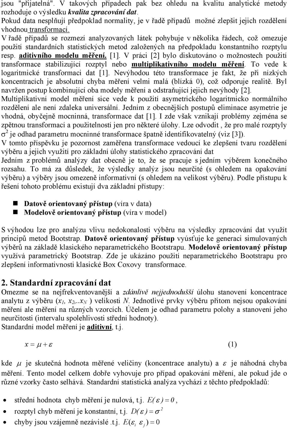 V řadě případů se rozmezí analyzovaných látek pohybuje v několka řádech, což omezuje použtí standardních statstckých metod založených na předpokladu konstantního rozptylu resp. adtvního modelu měření.