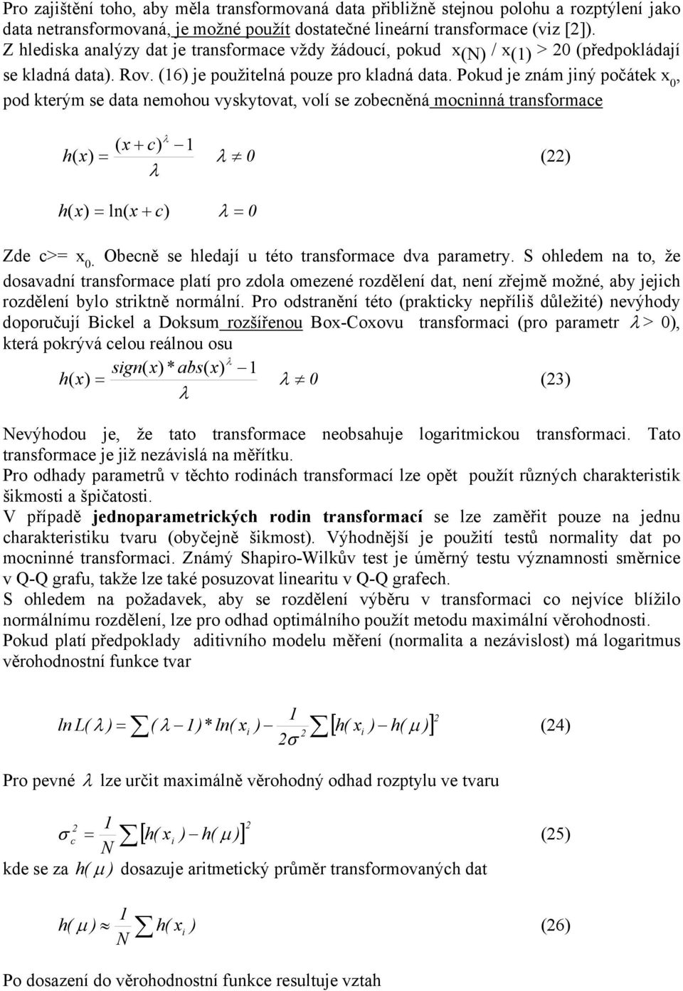 Pokud je znám jný počátek x 0, pod kterým se data nemohou vyskytovat, volí se zobecněná mocnnná transformace ( x + c) h( x) = 0 () h ( x) = ln( x + c) = 0 Zde c>= x 0.