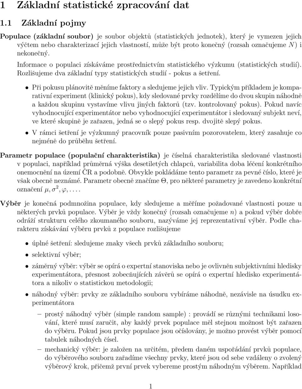 ekoečý. Iformace o populaci získáváme prostředictvím statistického výzkumu (statistických studií). Rozlišujeme dva základí typy statistických studií - pokus a šetřeí.